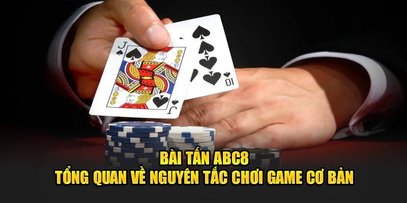 bai-tan-abc8-tong-quan-ve-nguyen-tac-choi-game-co-ban