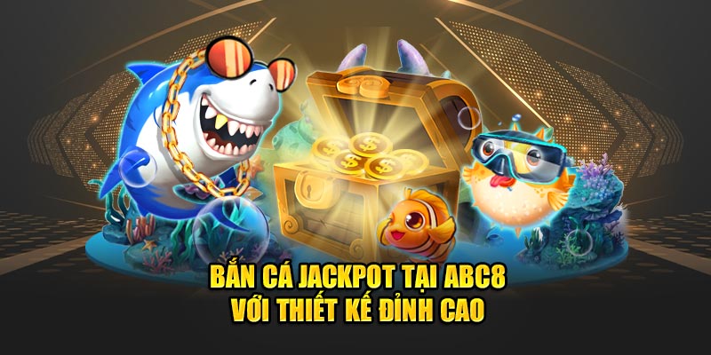 ban-ca-jackpot-tai-abc8-voi-thiet-ke-dinh-cao