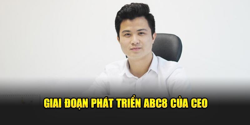 giai-doan-phat-trien-abc8-cua-ceo