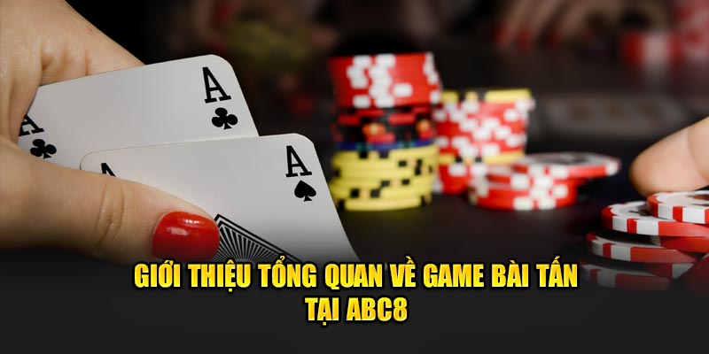 gioi-thieu-tong-quan-ve-game-bai-tan-tai-abc8