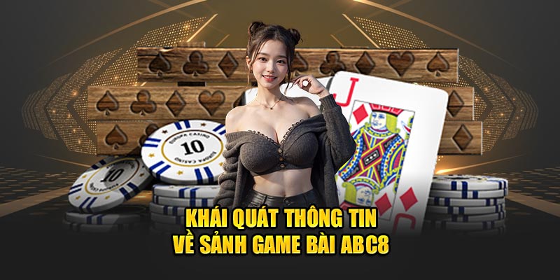 khai-quat-thong-tin-ve-sanh-game-bai-abc8