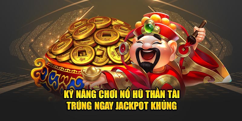 ky-nang-choi-no-hu-than-tai-trung-ngay-jackpot-khung