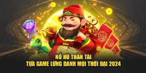 no-hu-than-tai-tua-game-lung-danh-moi-thoi-dai-2024