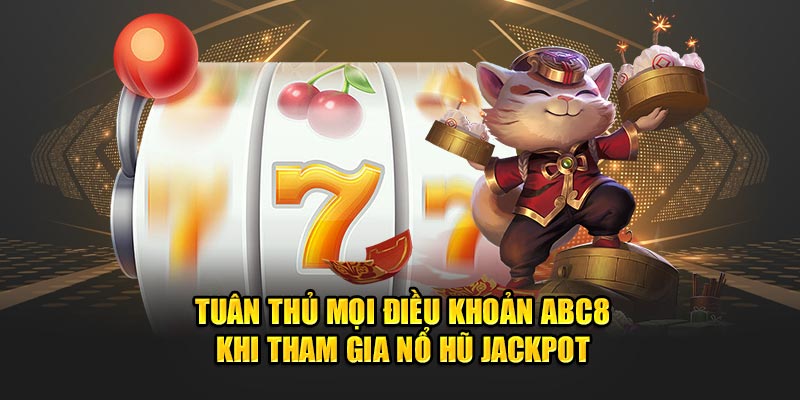 tuan-thu-moi-dieu-khoan-abc8-khi-tham-gia-no-hu-jackpot