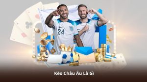 Kèo Châu Âu Là Gì? Bí Quyết Đọc Tỷ Lệ Chuẩn Cho Người Mới