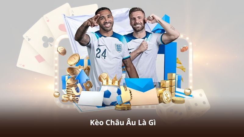 Kèo Châu Âu Là Gì? Bí Quyết Đọc Tỷ Lệ Chuẩn Cho Người Mới