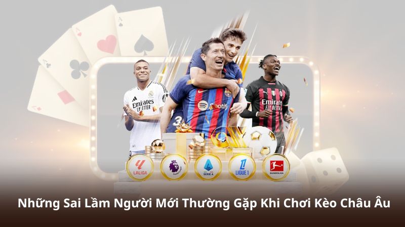 Những Sai Lầm Người Mới Thường Gặp Khi Chơi Kèo Châu Âu